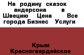 На  родину  сказок    андерсона  .....в  Швецию  › Цена ­ 1 - Все города Бизнес » Услуги   . Крым,Красногвардейское